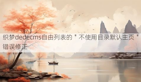 织梦dedecms自由列表的"不使用目录默认主页"错误修正
